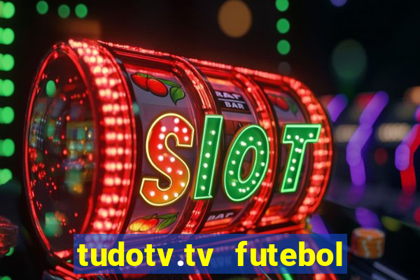 tudotv.tv futebol ao vivo